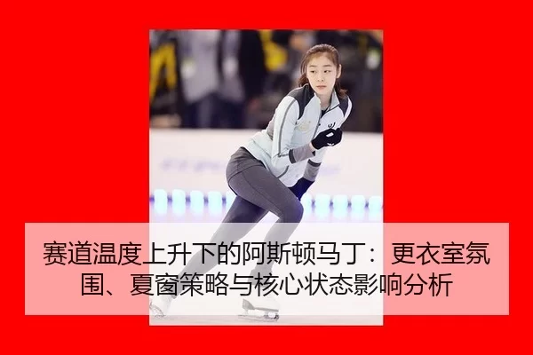 sai-dao-wen-du-shang-sheng-xia-de-a-si-dun-ma-ding-geng-yi-shi-fen-wei-xia-chuang-ce-lve-yu-he-xin-zhuang-tai-ying-2-460.jpg